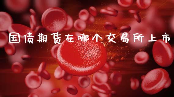 国债期货在哪个交易所上市_https://wap.kuaijiepai.net_财务咨询_第1张