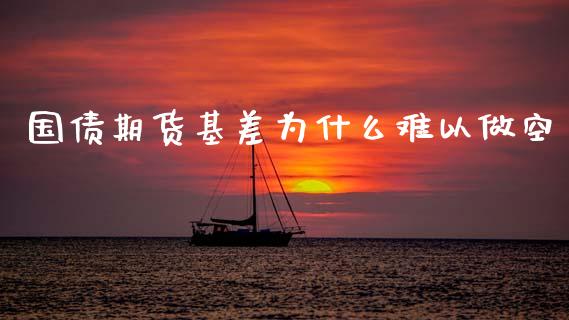 国债期货基差为什么难以做空_https://wap.kuaijiepai.net_金融科技_第1张