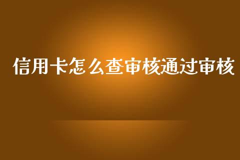 信用卡怎么查审核通过审核_https://wap.kuaijiepai.net_财务咨询_第1张