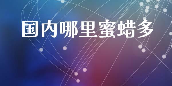 国内哪里蜜蜡多_https://wap.kuaijiepai.net_外汇交易_第1张