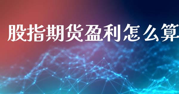 股指期货盈利怎么算_https://wap.kuaijiepai.net_财务咨询_第1张