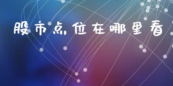 股市点位在哪里看_https://wap.kuaijiepai.net_外汇交易_第1张