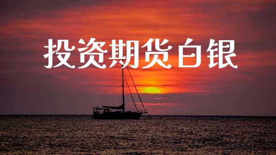 投资期货白银_https://wap.kuaijiepai.net_财务咨询_第1张