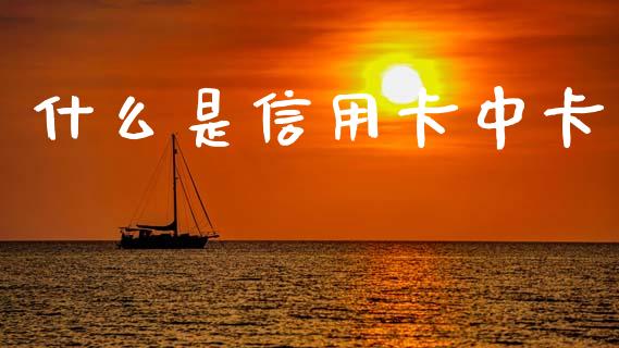 什么是信用卡中卡_https://wap.kuaijiepai.net_财务咨询_第1张