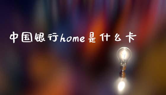 中国银行home是什么卡_https://wap.kuaijiepai.net_金融科技_第1张