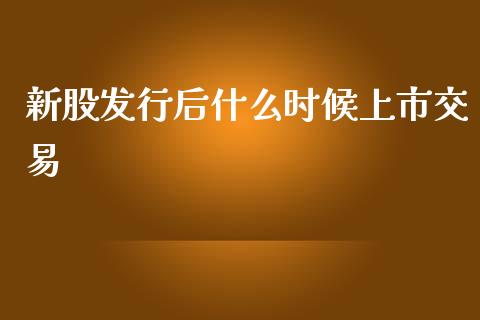 新股发行后什么时候上市交易_https://wap.kuaijiepai.net_财务咨询_第1张