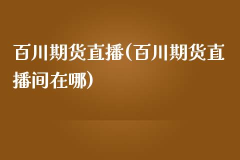 百川期货直播(百川期货直播间在哪)_外汇交易_第1张_金融科技_财务风控_外汇交易_财务咨询 百川期货直播(百川期货直播间在哪)_https://wap.kuaijiepai.net_外汇交易_第1张
