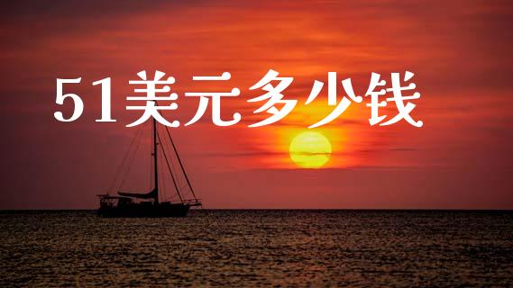 51美元多少钱_https://wap.kuaijiepai.net_金融科技_第1张