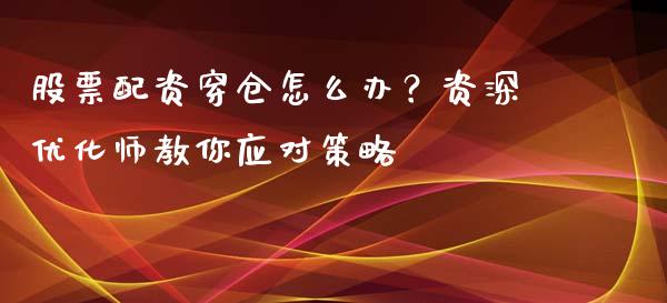 股票配资穿仓怎么办？资深优化师教你应对策略_https://wap.kuaijiepai.net_外汇交易_第1张