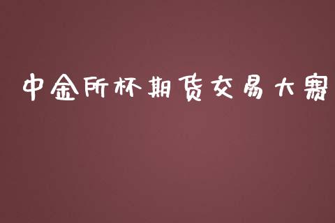 中金所杯期货交易大赛_https://wap.kuaijiepai.net_外汇交易_第1张