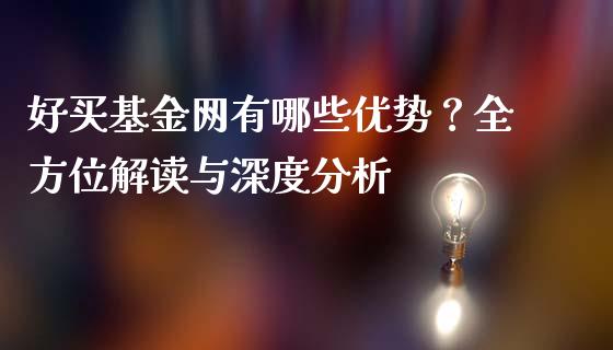 好买基金网有哪些优势？全方位解读与深度分析_https://wap.kuaijiepai.net_财务咨询_第1张