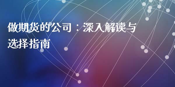 做期货的公司：深入解读与选择指南_https://wap.kuaijiepai.net_财务风控_第1张