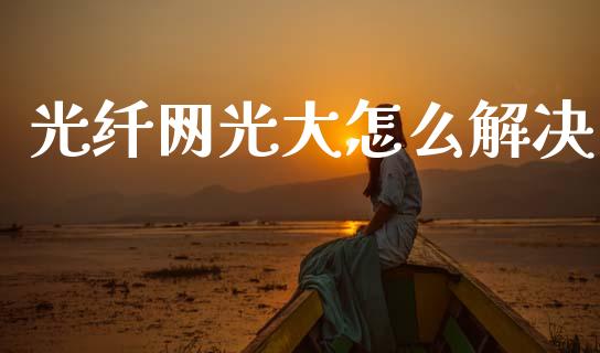 光纤网光大怎么解决_https://wap.kuaijiepai.net_金融科技_第1张
