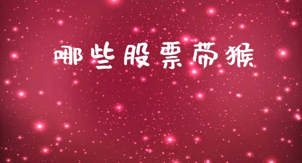 哪些股票带猴_https://wap.kuaijiepai.net_财务风控_第1张