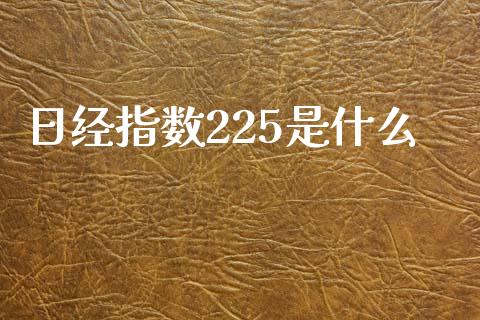 日经指数225是什么_https://wap.kuaijiepai.net_金融科技_第1张
