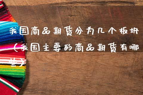 我国商品期货分为几个板块(我国主要的商品期货有哪些)_财务咨询_第1张_金融科技_财务风控_外汇交易_财务咨询 我国商品期货分为几个板块(我国主要的商品期货有哪些)_https://wap.kuaijiepai.net_财务咨询_第1张