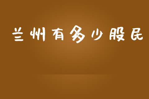 兰州有多少股民_https://wap.kuaijiepai.net_财务咨询_第1张