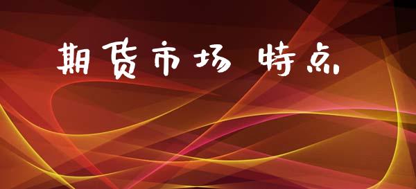 期货市场 特点_https://wap.kuaijiepai.net_金融科技_第1张