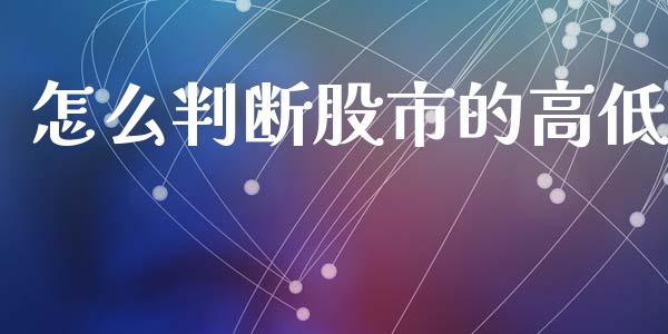 怎么判断股市的高低_https://wap.kuaijiepai.net_金融科技_第1张