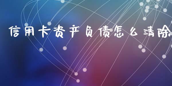 信用卡资产负债怎么清除_https://wap.kuaijiepai.net_外汇交易_第1张