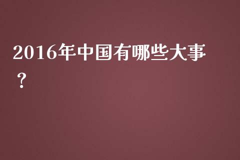 2016年中国有哪些大事？_https://wap.kuaijiepai.net_金融科技_第1张