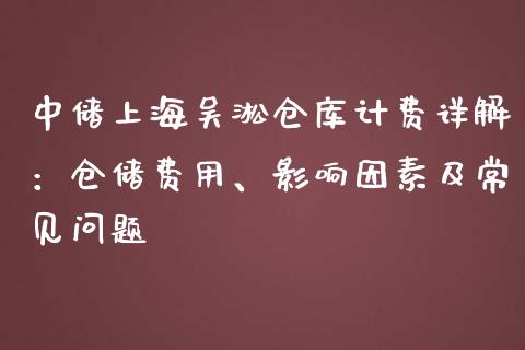 中储上海吴淞仓库计费详解:仓储费用、影响因素及常见问题_外汇交易_第1张_金融科技_财务风控_外汇交易_财务咨询 中储上海吴淞仓库计费详解:仓储费用、影响因素及常见问题_https://wap.kuaijiepai.net_外汇交易_第1张