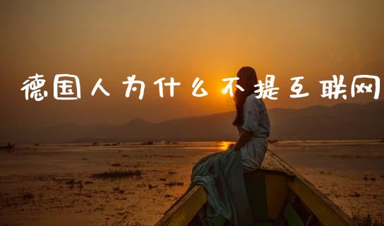 德国人为什么不提互联网_https://wap.kuaijiepai.net_外汇交易_第1张