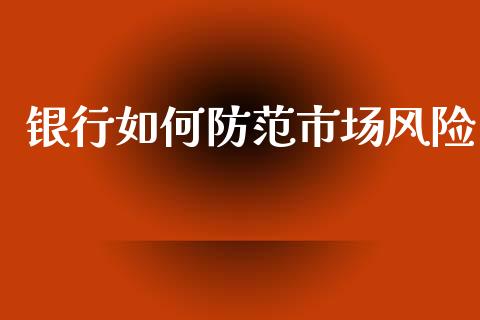 银行如何防范市场风险_https://wap.kuaijiepai.net_外汇交易_第1张