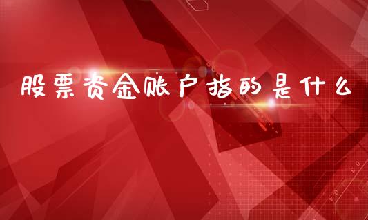 股票资金账户指的是什么_https://wap.kuaijiepai.net_外汇交易_第1张