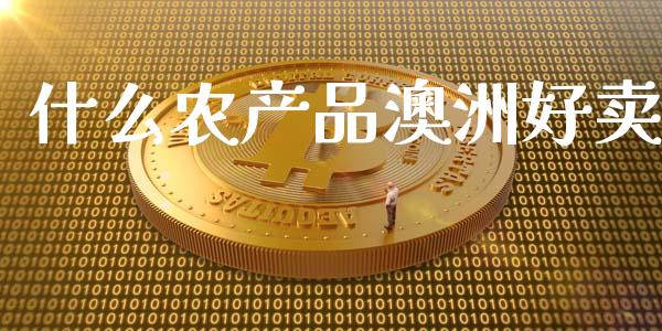 什么农产品澳洲好卖_https://wap.kuaijiepai.net_金融科技_第1张