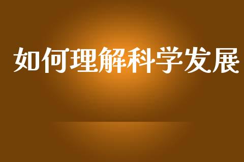 如何理解科学发展_https://wap.kuaijiepai.net_金融科技_第1张