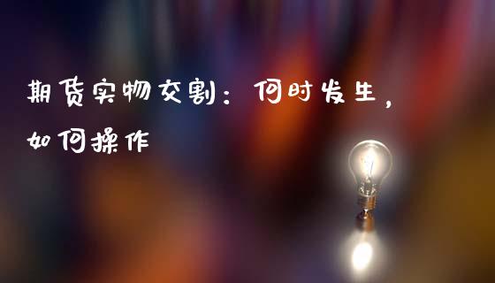 期货实物交割：何时发生，如何操作_https://wap.kuaijiepai.net_金融科技_第1张
