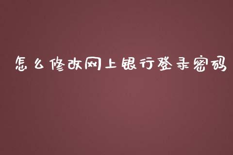 怎么修改网上银行登录密码_https://wap.kuaijiepai.net_金融科技_第1张