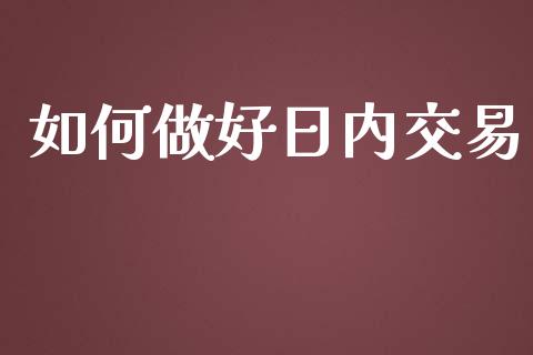 如何做好日内交易_https://wap.kuaijiepai.net_金融科技_第1张