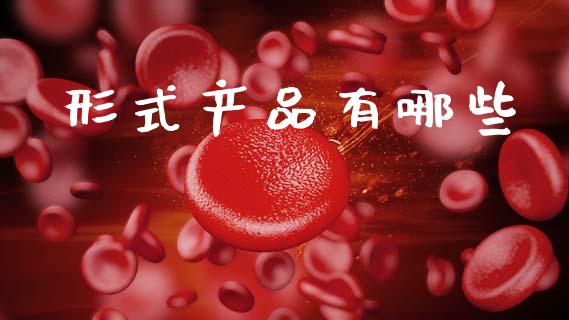 形式产品有哪些_https://wap.kuaijiepai.net_财务咨询_第1张