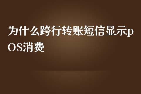 为什么跨行转账短信显示pOS消费_https://wap.kuaijiepai.net_外汇交易_第1张