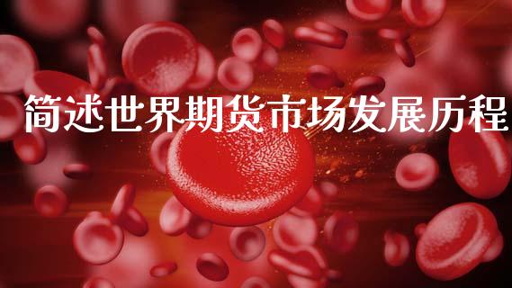简述世界期货市场发展历程_https://wap.kuaijiepai.net_财务咨询_第1张