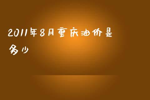2011年8月重庆油价是多少_https://wap.kuaijiepai.net_财务风控_第1张