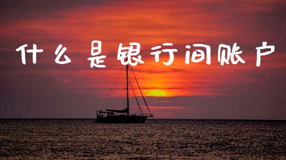 什么是银行间账户_金融科技_第1张_金融科技_财务风控_外汇交易_财务咨询 什么是银行间账户_https://wap.kuaijiepai.net_金融科技_第1张