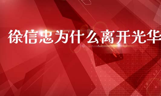 徐信忠为什么离开光华_https://wap.kuaijiepai.net_金融科技_第1张