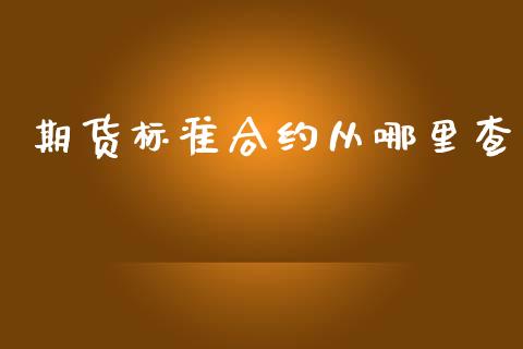 期货标准合约从哪里查_https://wap.kuaijiepai.net_财务咨询_第1张