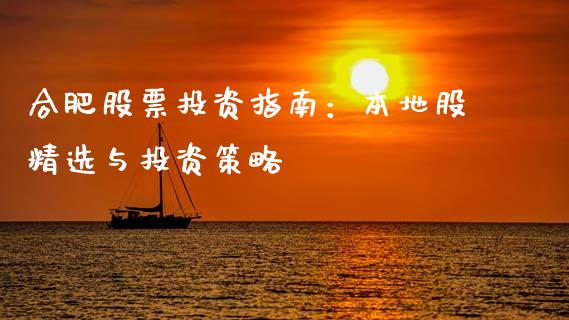 合肥股票投资指南：本地股精选与投资策略_https://wap.kuaijiepai.net_财务风控_第1张