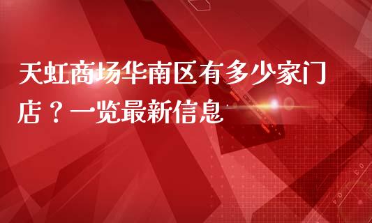 天虹商场华南区有多少家门店？一览最新信息_https://wap.kuaijiepai.net_外汇交易_第1张