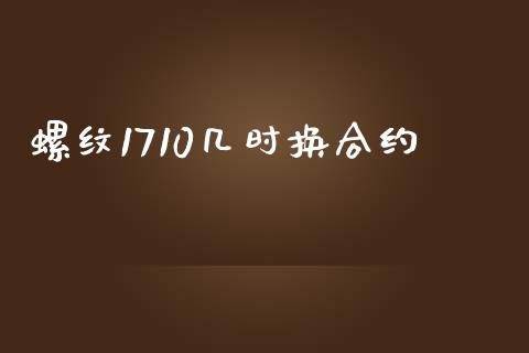 螺纹1710几时换合约_https://wap.kuaijiepai.net_财务风控_第1张