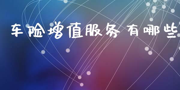 车险增值服务有哪些_https://wap.kuaijiepai.net_外汇交易_第1张