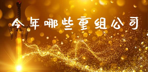 今年哪些重组公司_https://wap.kuaijiepai.net_金融科技_第1张