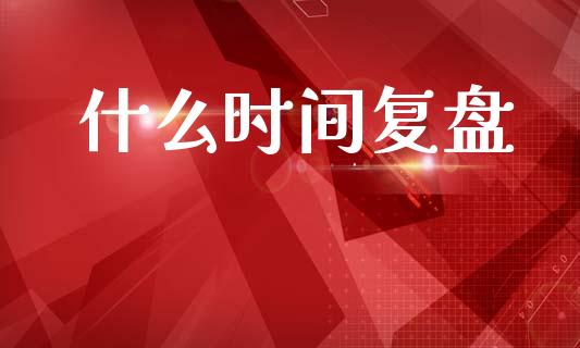 什么时间复盘_https://wap.kuaijiepai.net_外汇交易_第1张