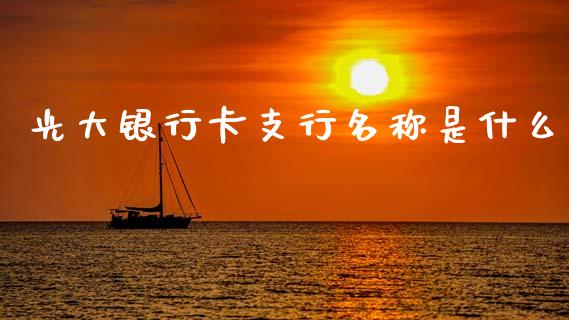 光大银行卡支行名称是什么_https://wap.kuaijiepai.net_外汇交易_第1张