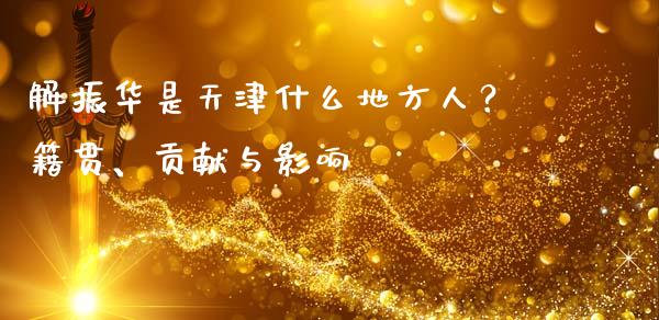 解振华是天津什么地方人？籍贯、贡献与影响_https://wap.kuaijiepai.net_外汇交易_第1张