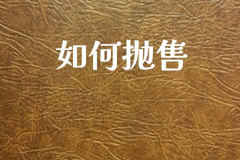 如何抛售_https://wap.kuaijiepai.net_外汇交易_第1张